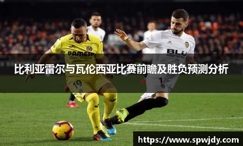 比利亚雷尔与瓦伦西亚比赛前瞻及胜负预测分析